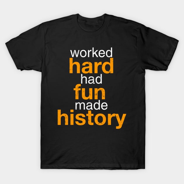 Worked Hard Had Fun Made History T-Shirt T-Shirt by Swagazon